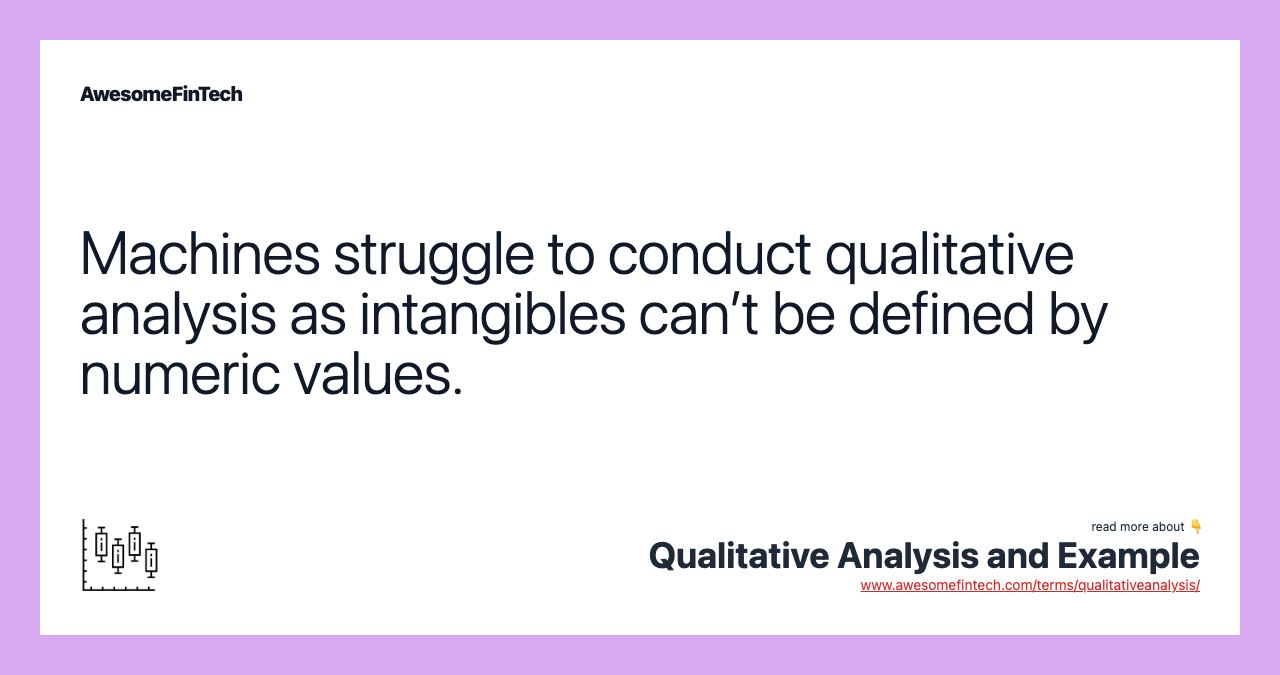 Machines struggle to conduct qualitative analysis as intangibles can’t be defined by numeric values.