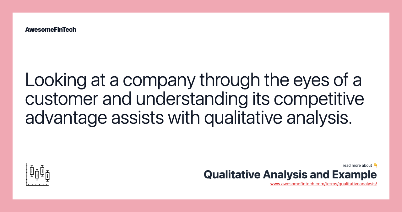Looking at a company through the eyes of a customer and understanding its competitive advantage assists with qualitative analysis.