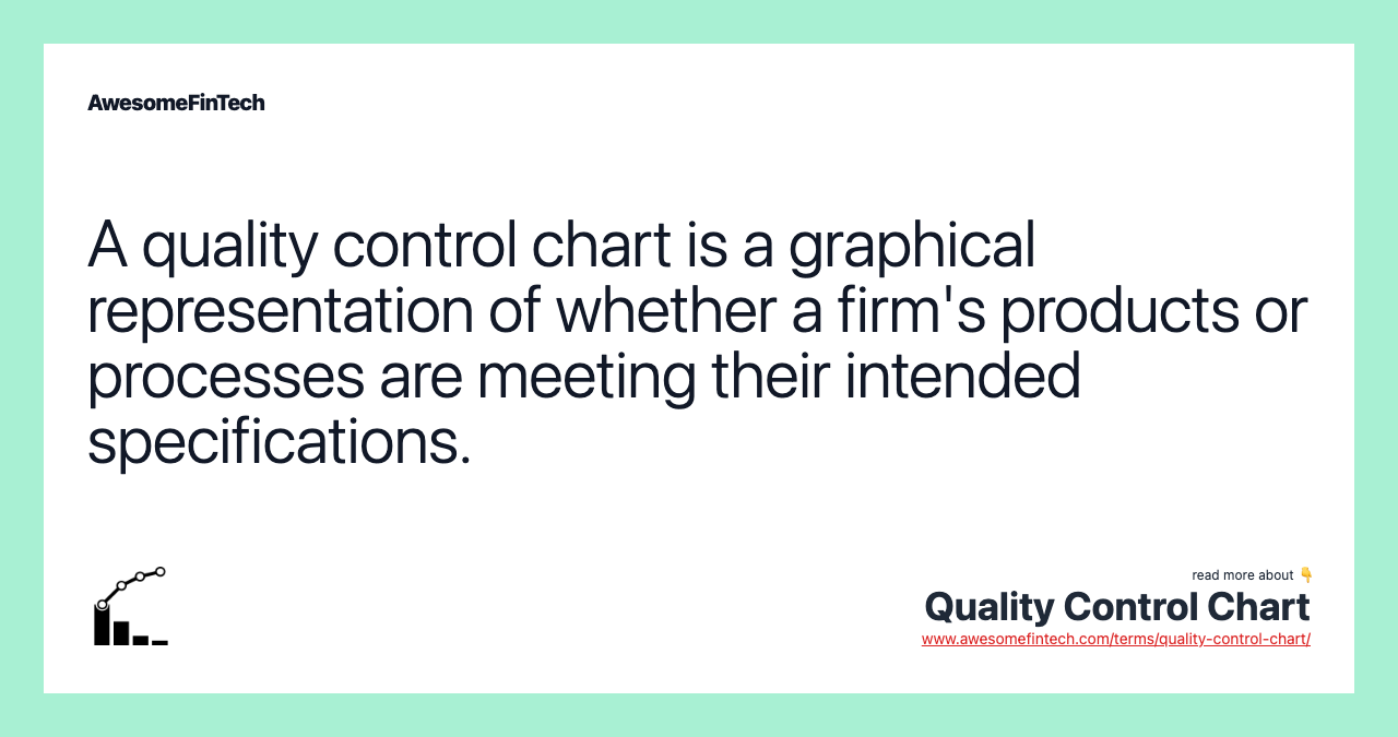 A quality control chart is a graphical representation of whether a firm's products or processes are meeting their intended specifications.