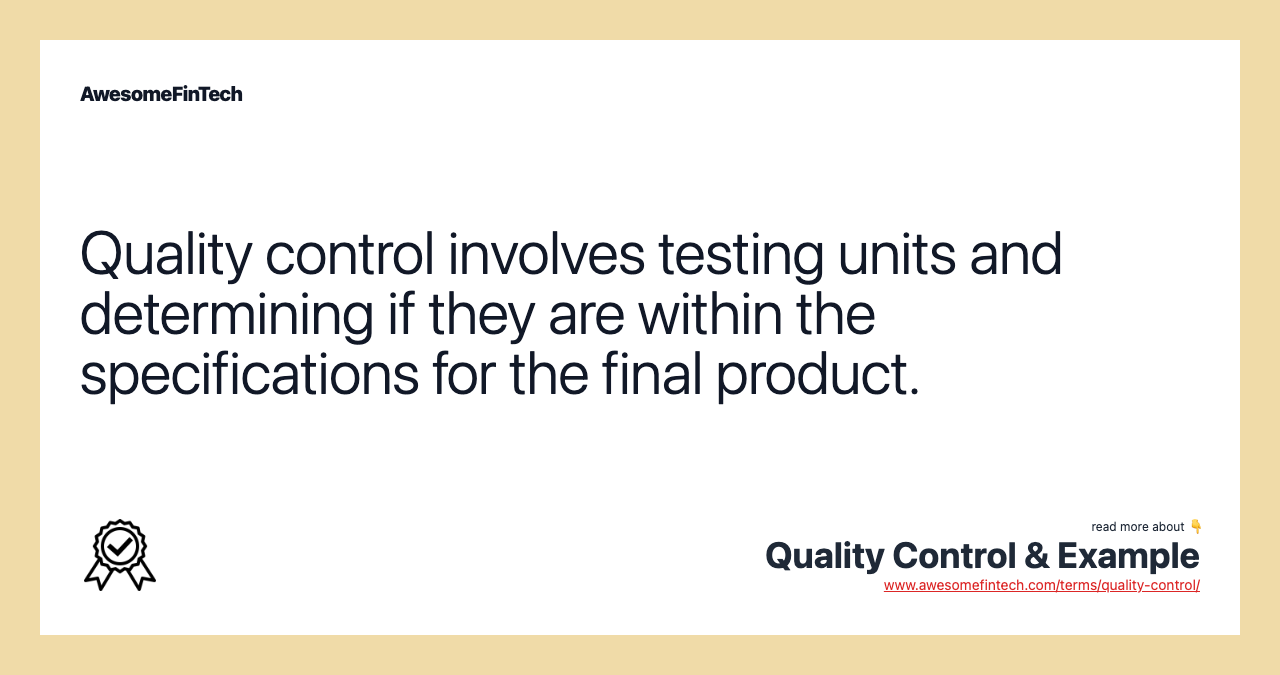 Quality control involves testing units and determining if they are within the specifications for the final product.
