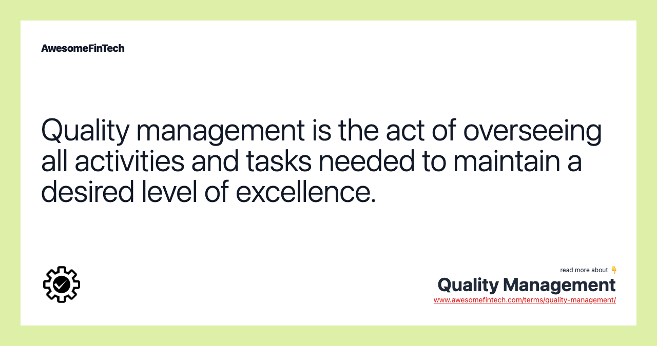 Quality management is the act of overseeing all activities and tasks needed to maintain a desired level of excellence.