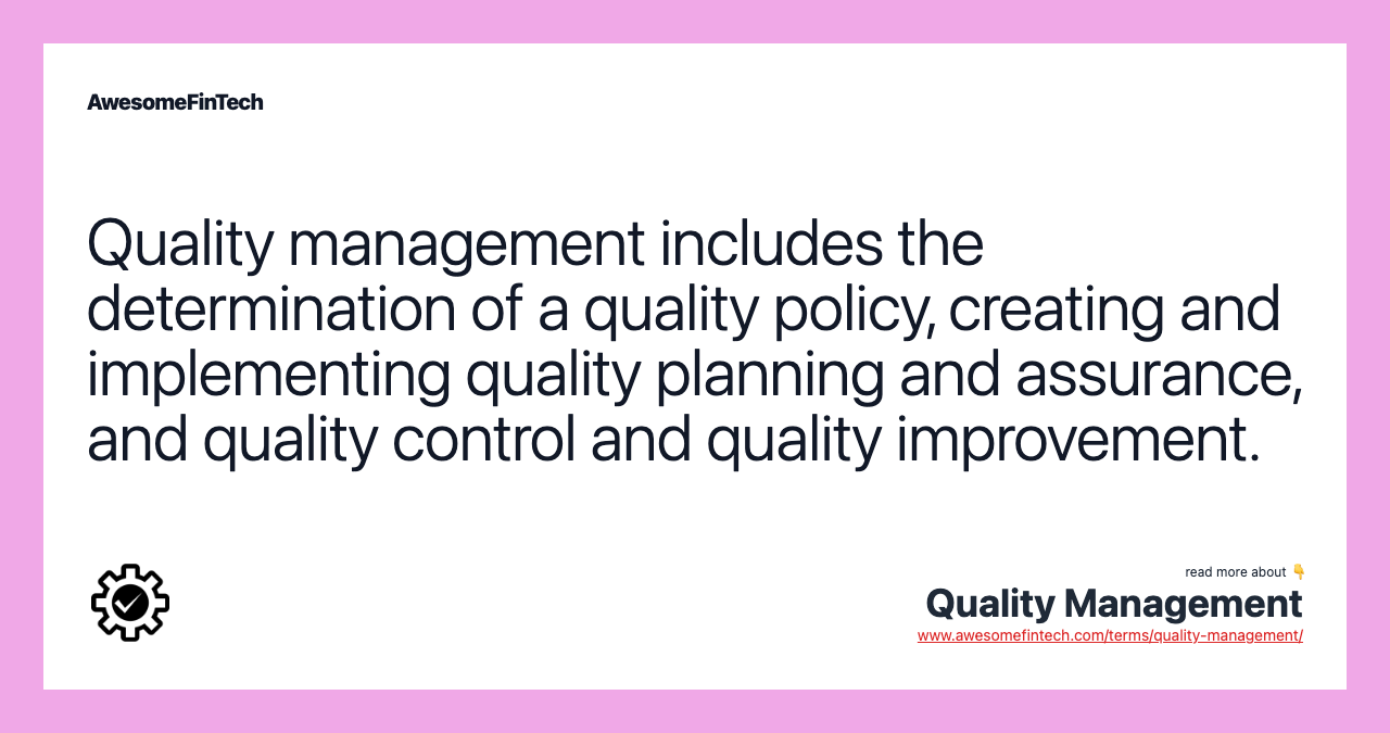 Quality management includes the determination of a quality policy, creating and implementing quality planning and assurance, and quality control and quality improvement.