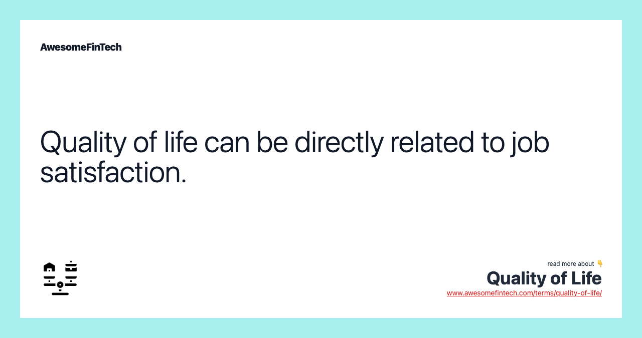 Quality of life can be directly related to job satisfaction.