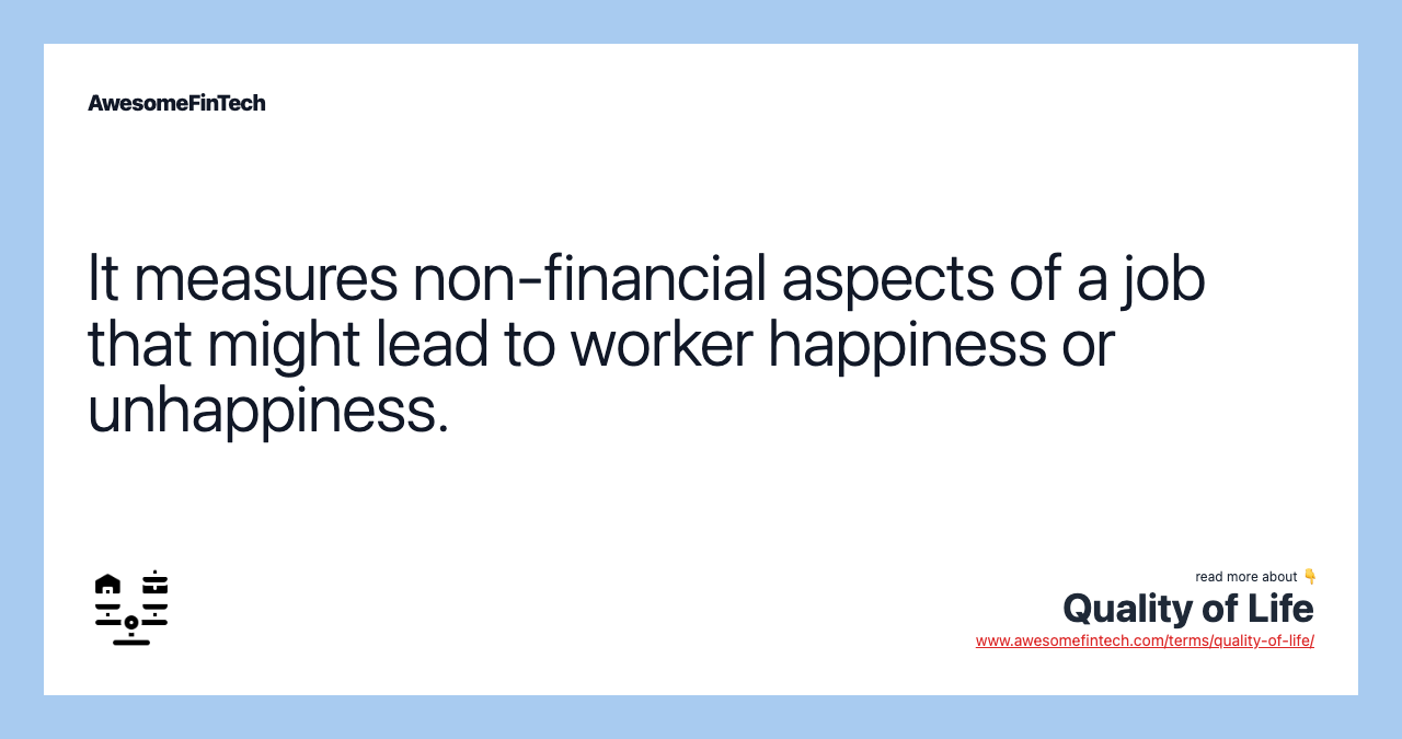 It measures non-financial aspects of a job that might lead to worker happiness or unhappiness.