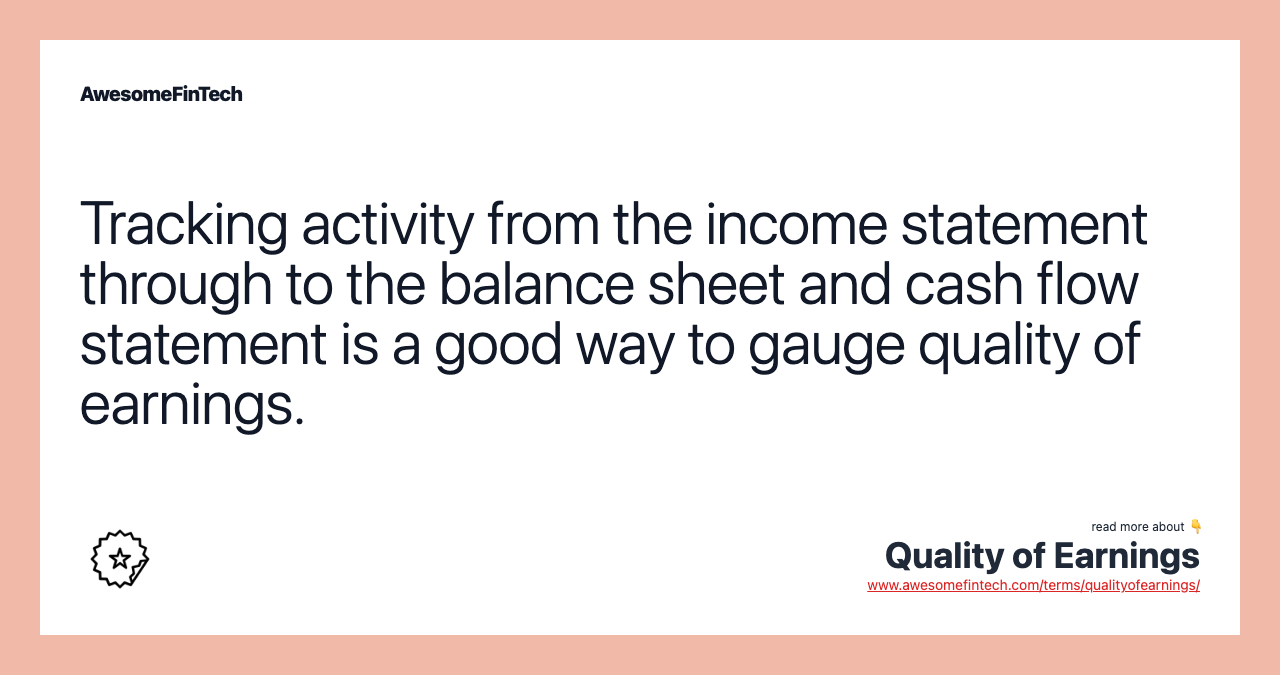 Tracking activity from the income statement through to the balance sheet and cash flow statement is a good way to gauge quality of earnings.