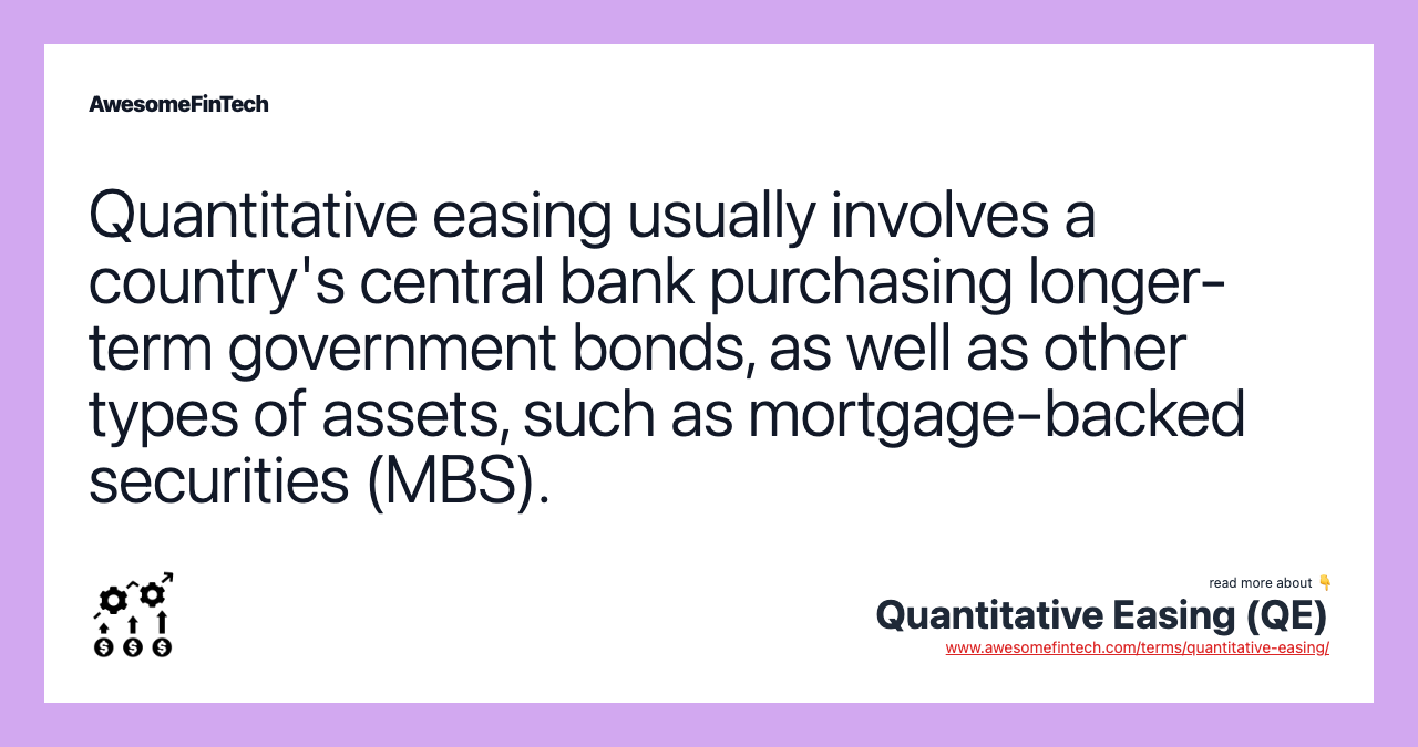 Quantitative easing usually involves a country's central bank purchasing longer-term government bonds, as well as other types of assets, such as mortgage-backed securities (MBS).