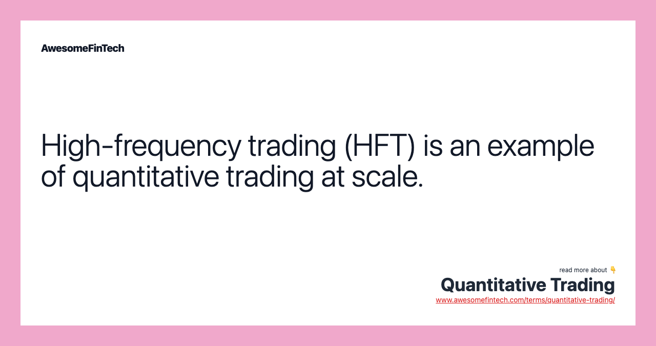 High-frequency trading (HFT) is an example of quantitative trading at scale.