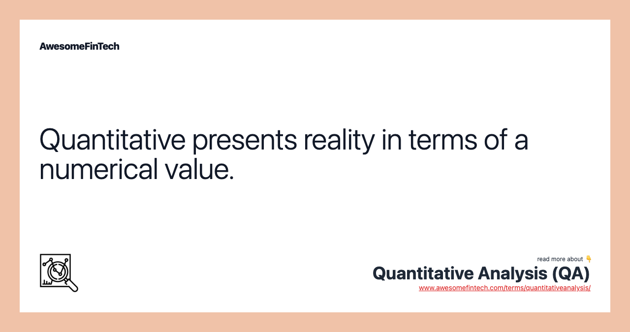 Quantitative presents reality in terms of a numerical value.