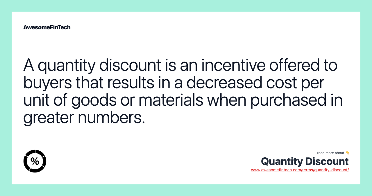 A quantity discount is an incentive offered to buyers that results in a decreased cost per unit of goods or materials when purchased in greater numbers.