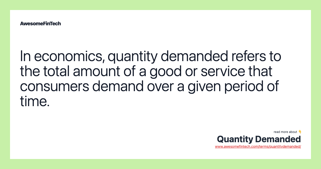 In economics, quantity demanded refers to the total amount of a good or service that consumers demand over a given period of time.