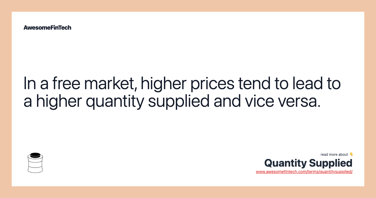 In a free market, higher prices tend to lead to a higher quantity supplied and vice versa.