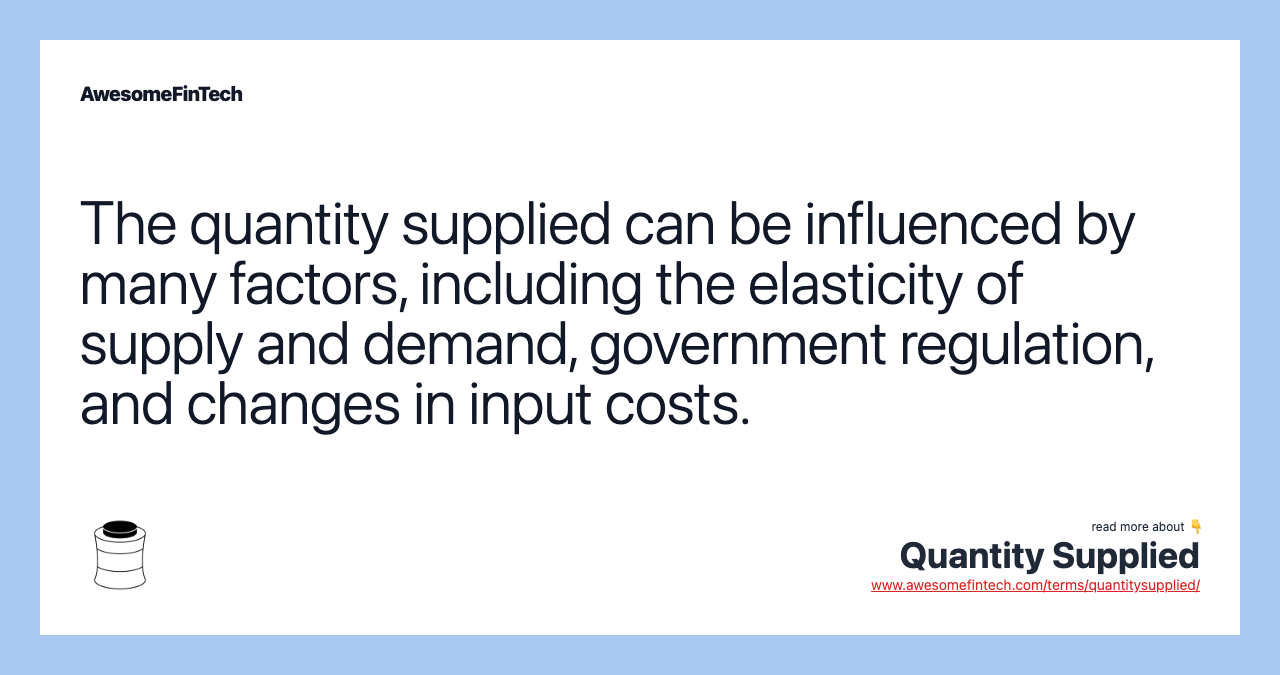 The quantity supplied can be influenced by many factors, including the elasticity of supply and demand, government regulation, and changes in input costs.