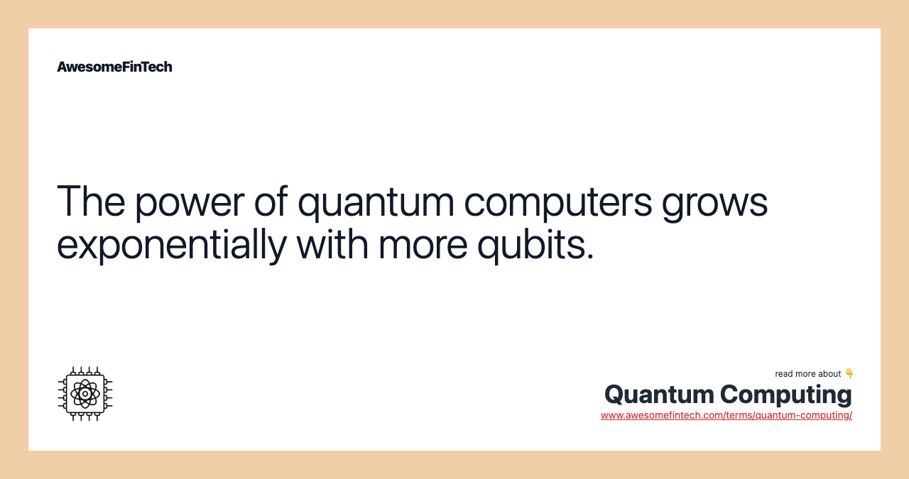 The power of quantum computers grows exponentially with more qubits.