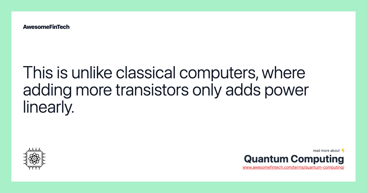 This is unlike classical computers, where adding more transistors only adds power linearly.