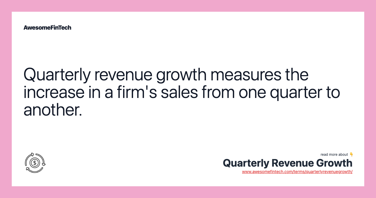 Quarterly revenue growth measures the increase in a firm's sales from one quarter to another.