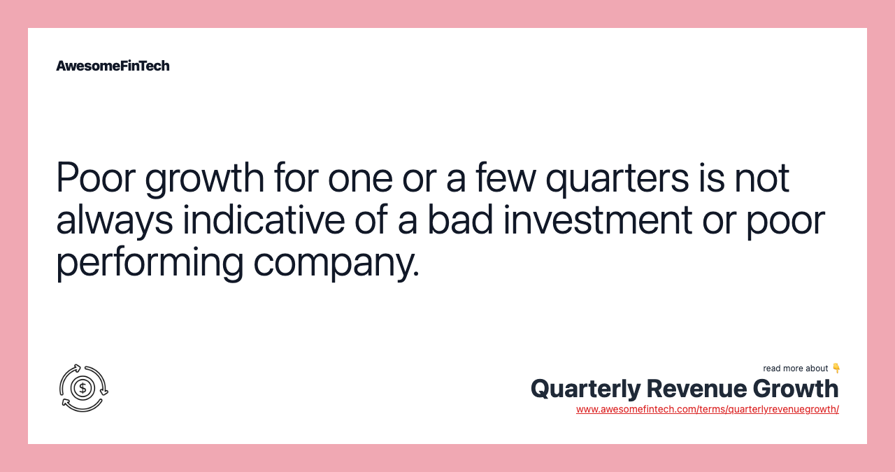 Poor growth for one or a few quarters is not always indicative of a bad investment or poor performing company.