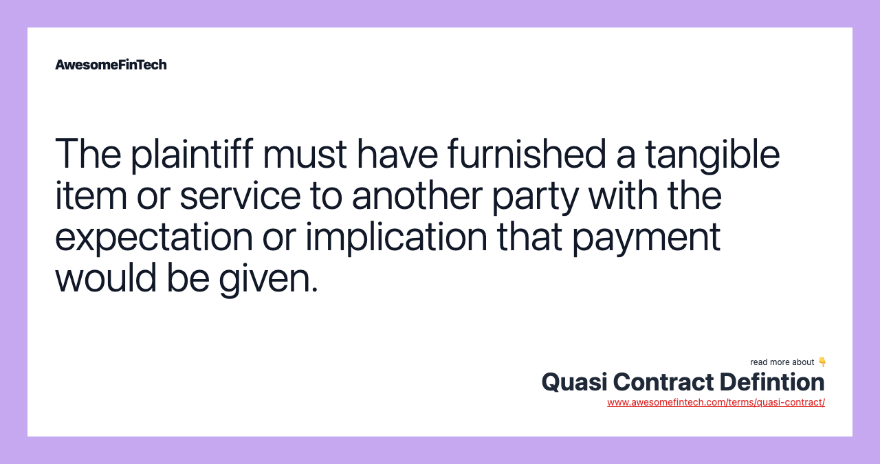 The plaintiff must have furnished a tangible item or service to another party with the expectation or implication that payment would be given.