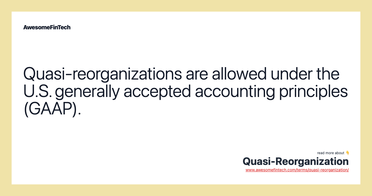 Quasi-reorganizations are allowed under the U.S. generally accepted accounting principles (GAAP).