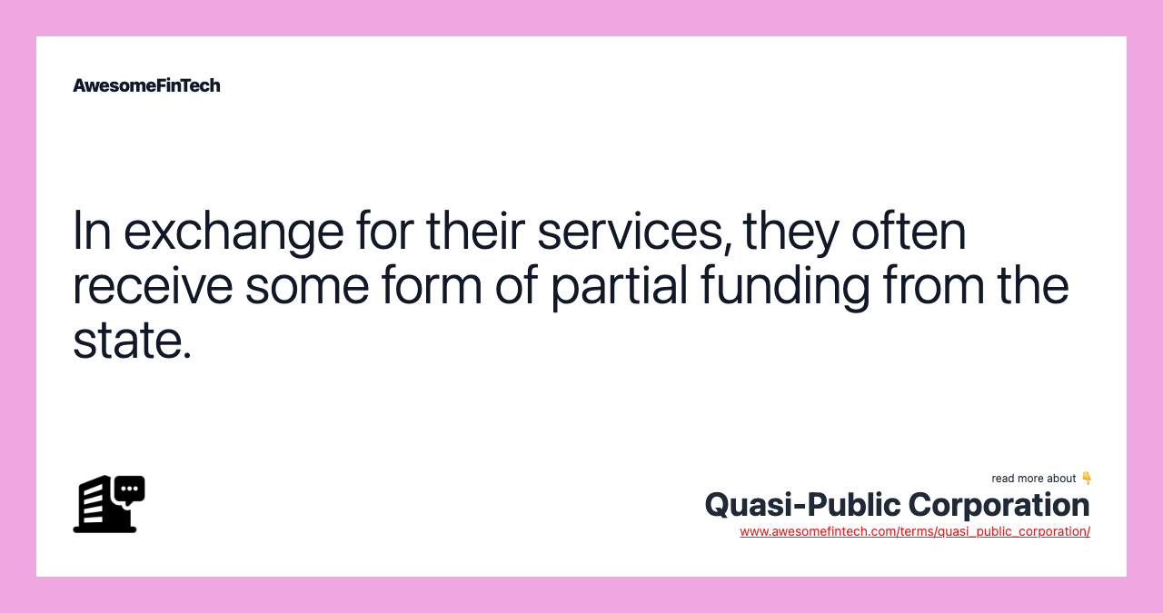 In exchange for their services, they often receive some form of partial funding from the state.