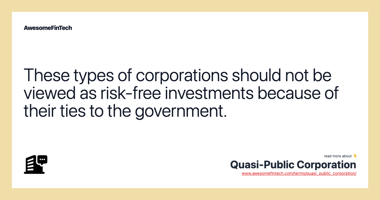 These types of corporations should not be viewed as risk-free investments because of their ties to the government.