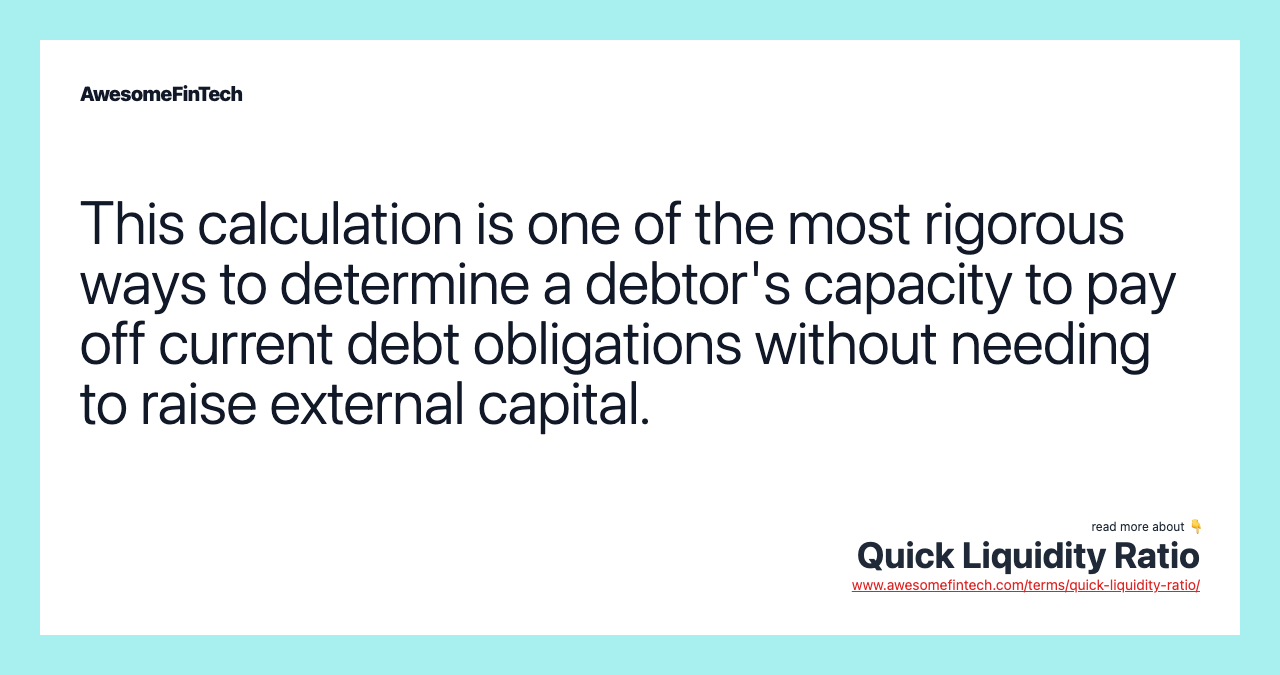 This calculation is one of the most rigorous ways to determine a debtor's capacity to pay off current debt obligations without needing to raise external capital.