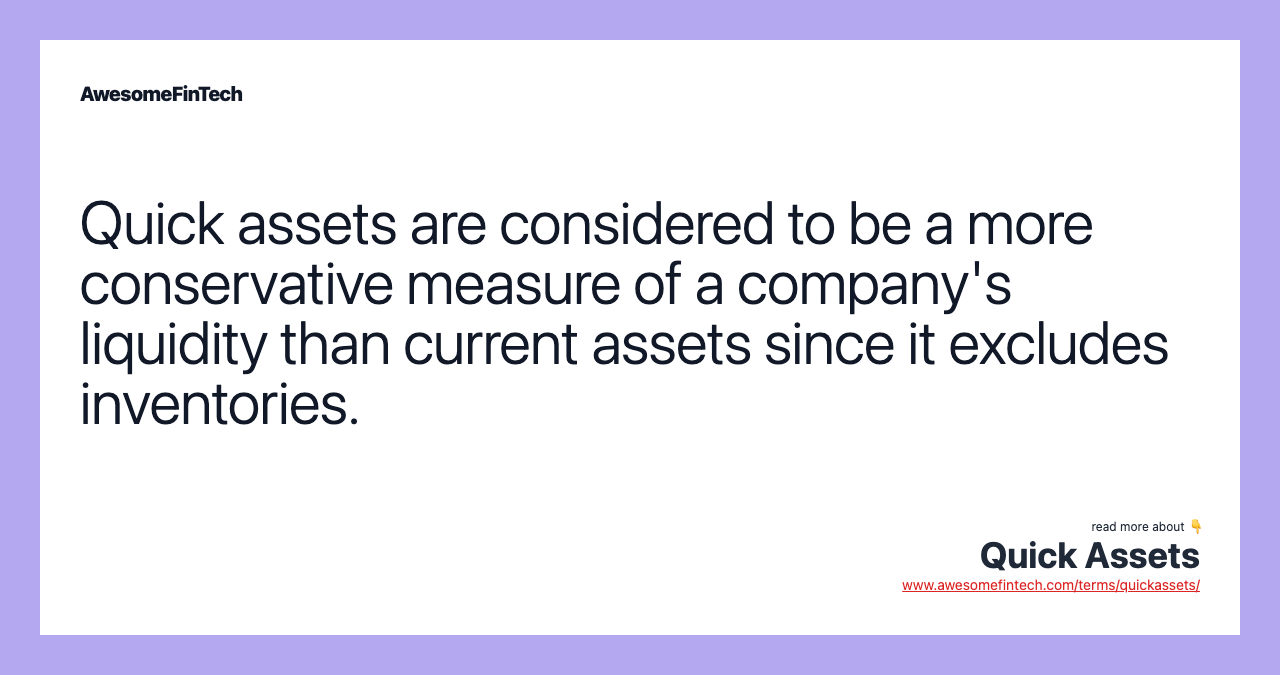 Quick assets are considered to be a more conservative measure of a company's liquidity than current assets since it excludes inventories.