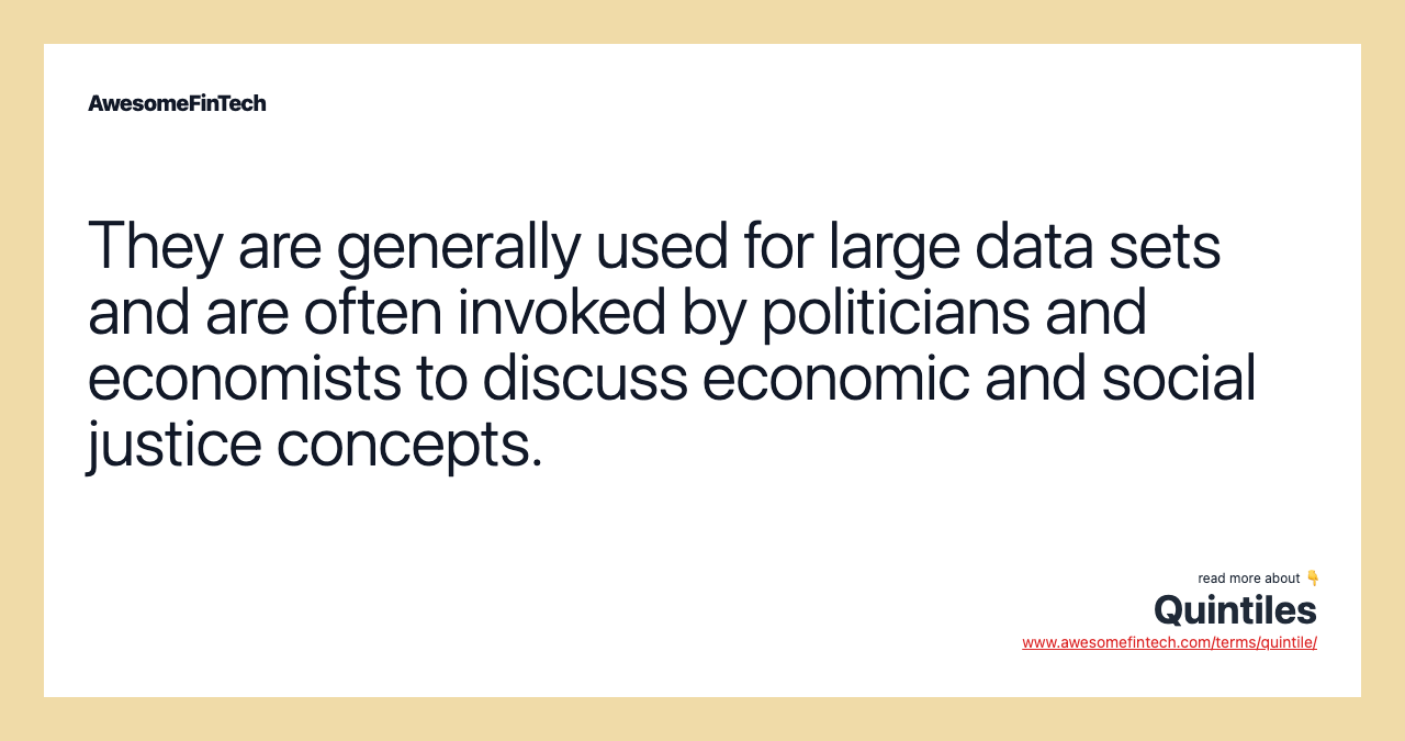 They are generally used for large data sets and are often invoked by politicians and economists to discuss economic and social justice concepts.