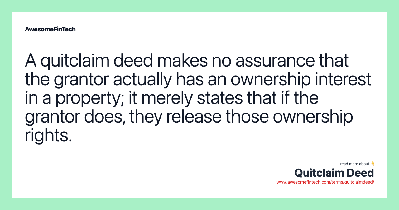 A quitclaim deed makes no assurance that the grantor actually has an ownership interest in a property; it merely states that if the grantor does, they release those ownership rights.