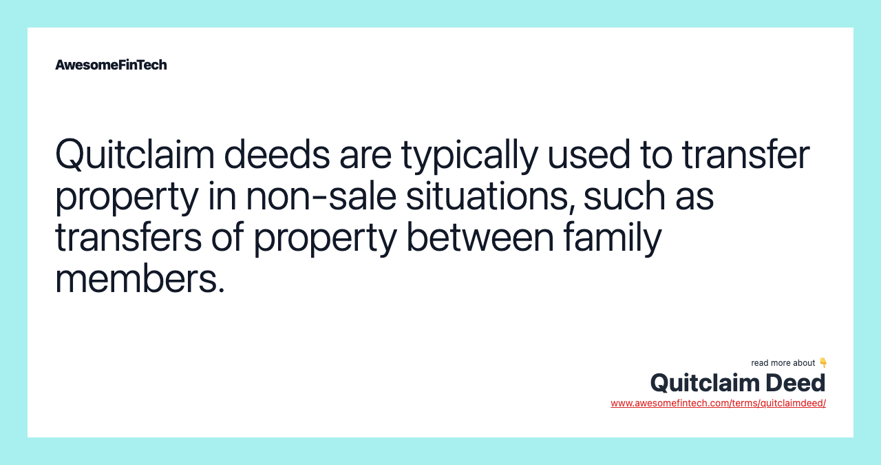 Quitclaim deeds are typically used to transfer property in non-sale situations, such as transfers of property between family members.