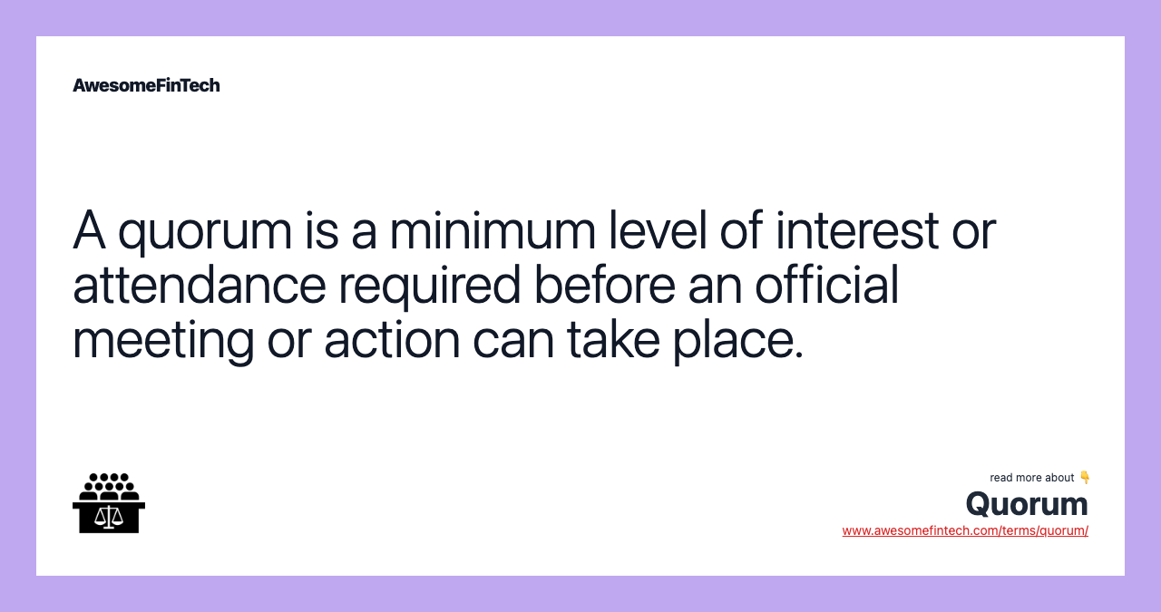 A quorum is a minimum level of interest or attendance required before an official meeting or action can take place.