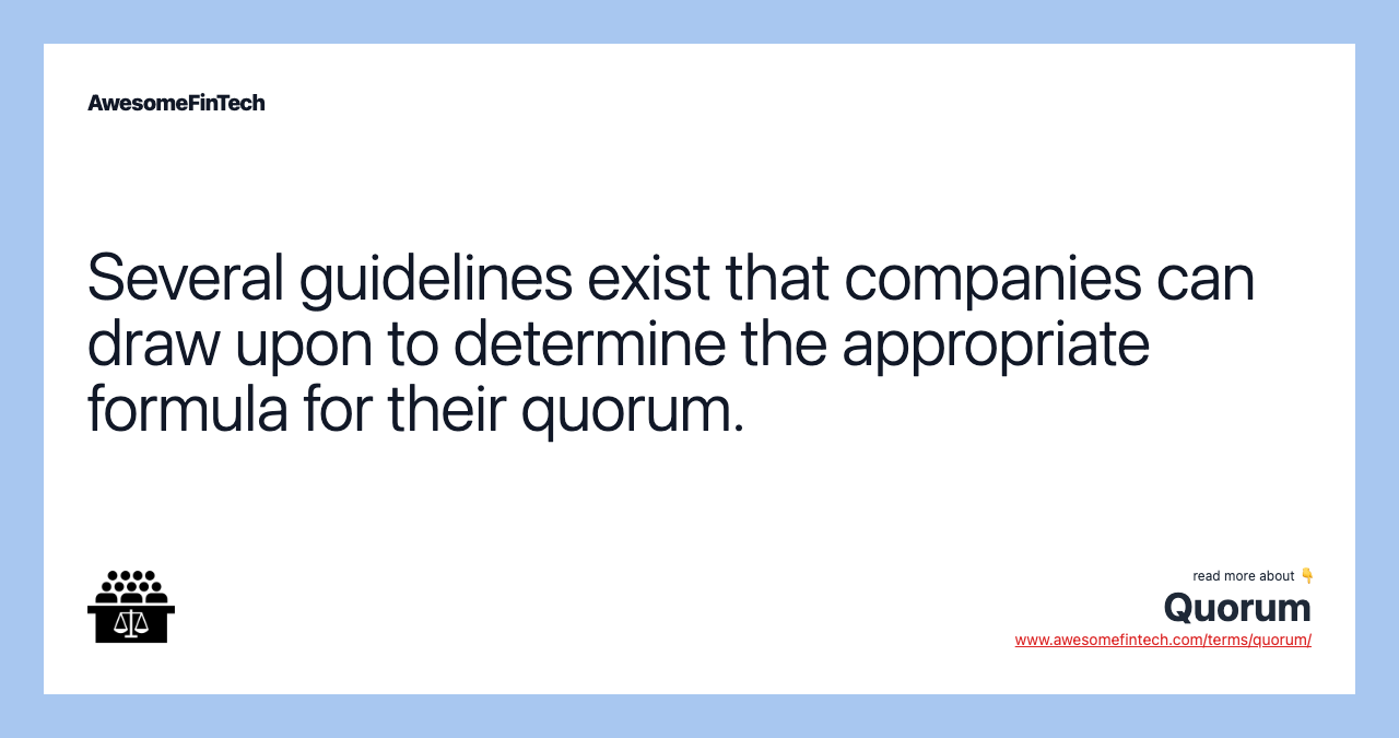 Several guidelines exist that companies can draw upon to determine the appropriate formula for their quorum.