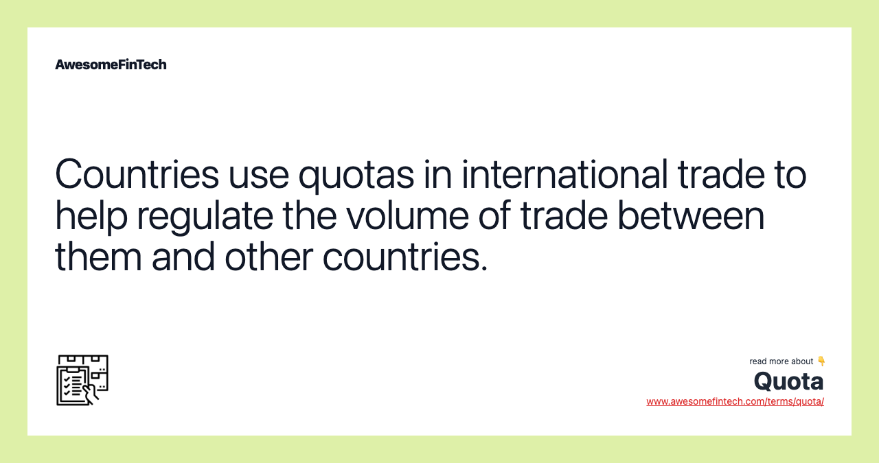 Countries use quotas in international trade to help regulate the volume of trade between them and other countries.