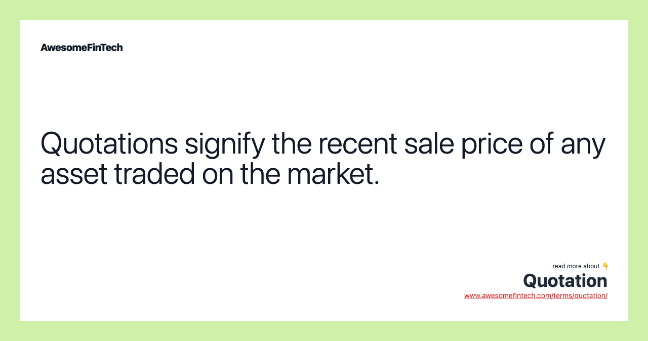 Quotations signify the recent sale price of any asset traded on the market.