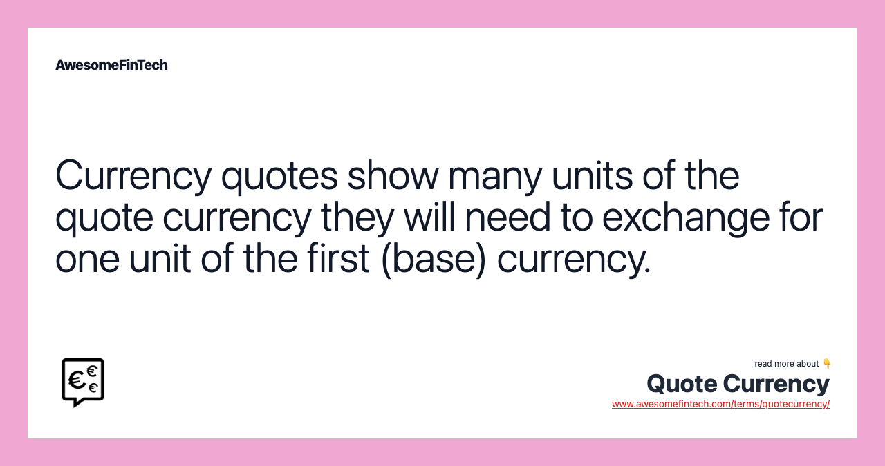 Currency quotes show many units of the quote currency they will need to exchange for one unit of the first (base) currency.