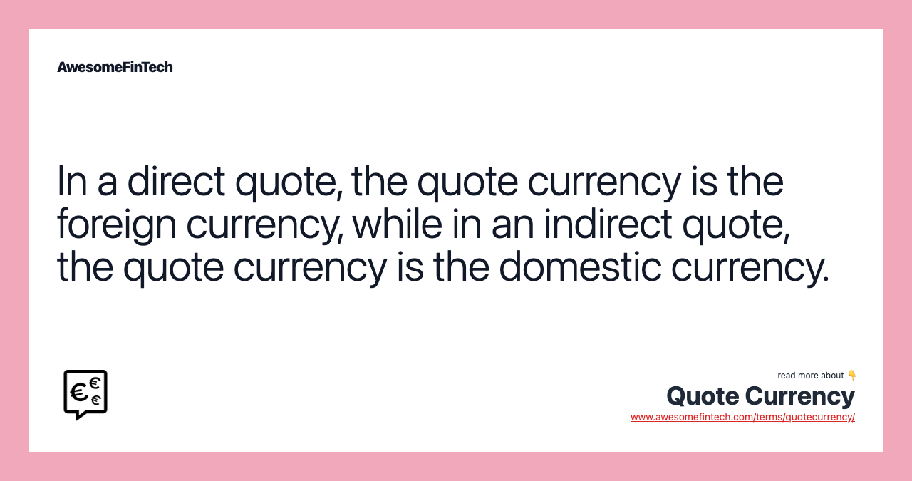 In a direct quote, the quote currency is the foreign currency, while in an indirect quote, the quote currency is the domestic currency.