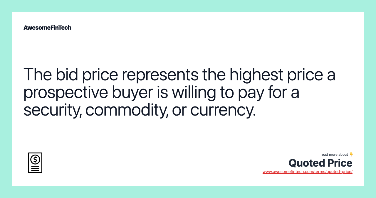 The bid price represents the highest price a prospective buyer is willing to pay for a security, commodity, or currency.
