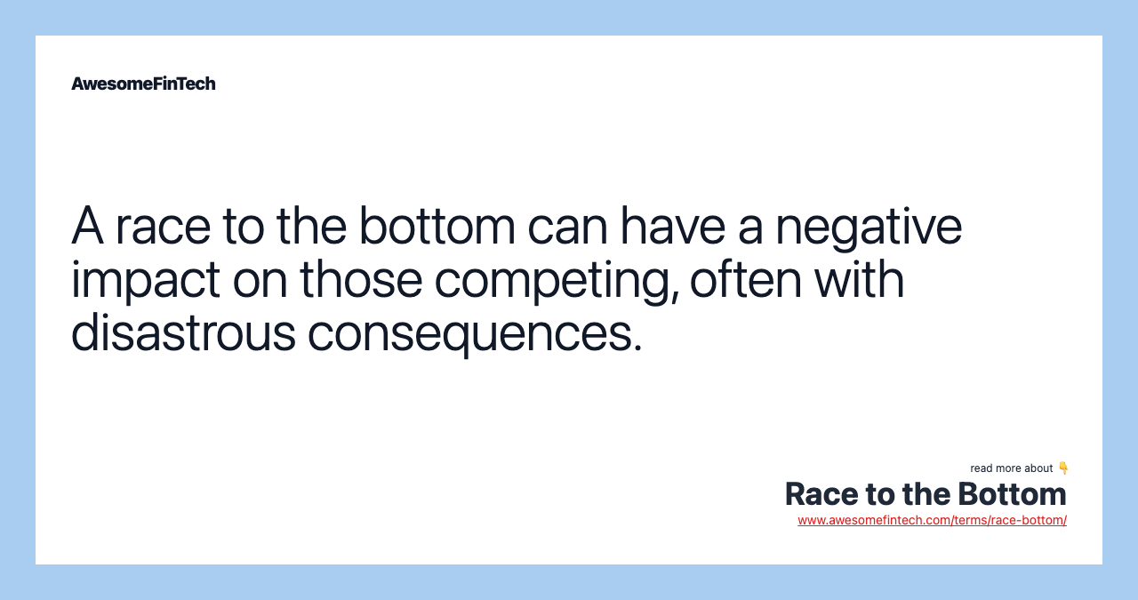 A race to the bottom can have a negative impact on those competing, often with disastrous consequences.