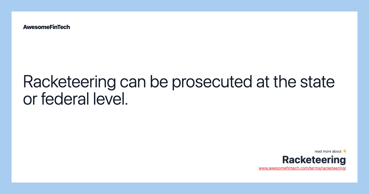 Racketeering can be prosecuted at the state or federal level.