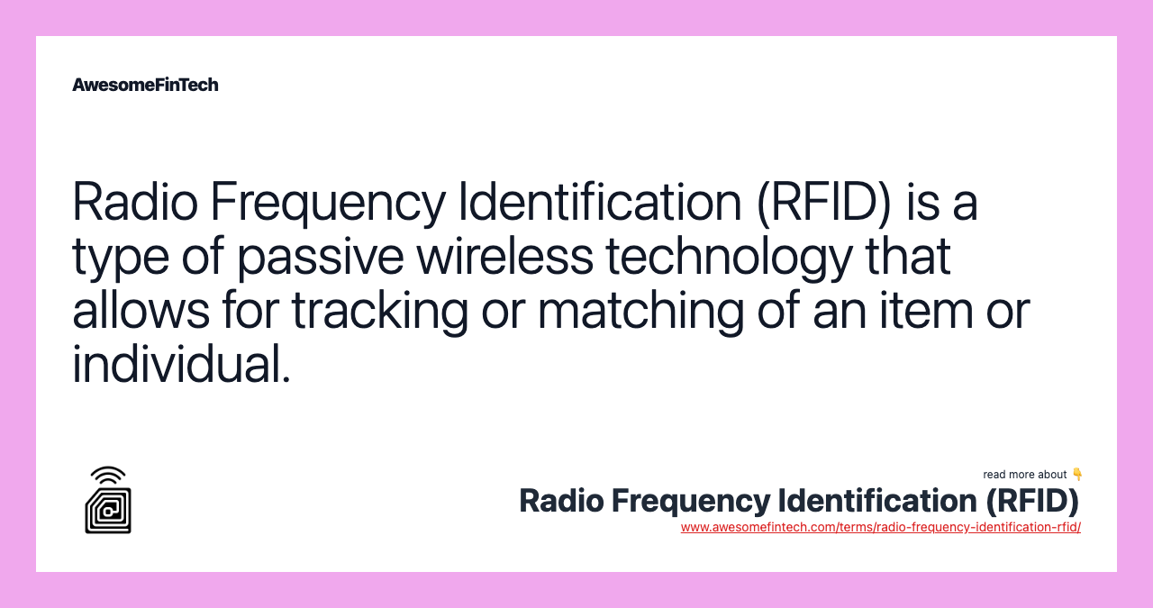 Radio Frequency Identification (RFID) is a type of passive wireless technology that allows for tracking or matching of an item or individual.