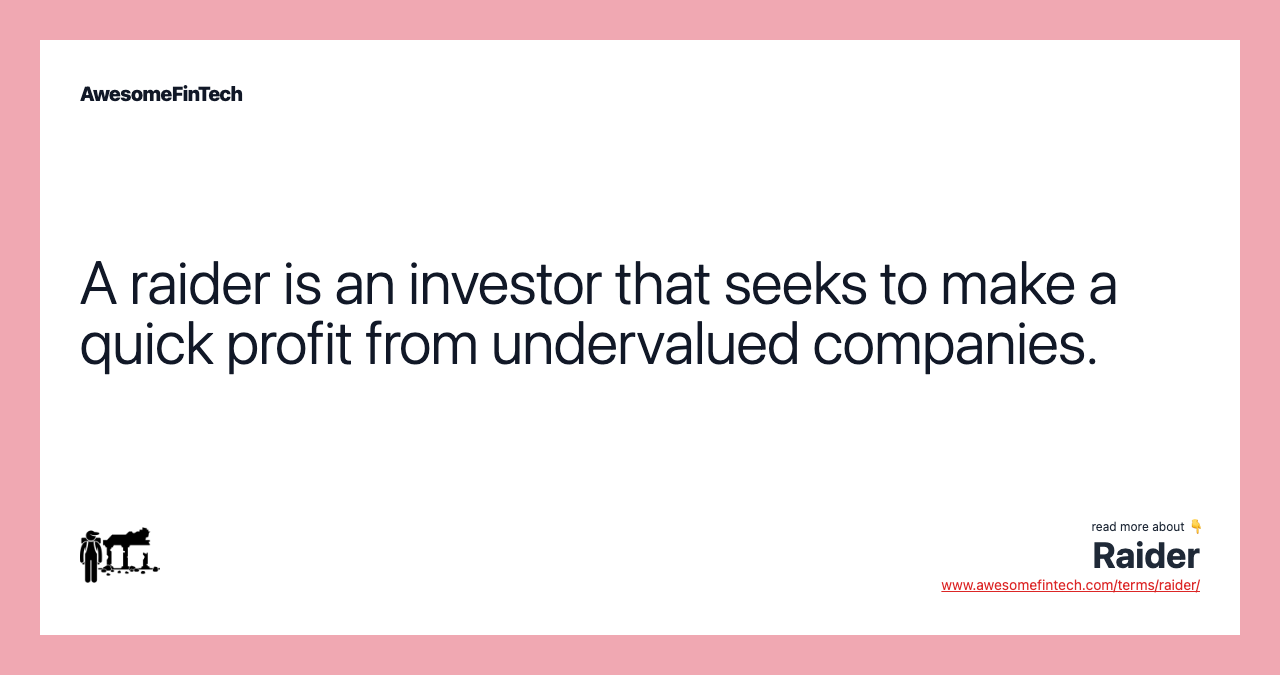 A raider is an investor that seeks to make a quick profit from undervalued companies.