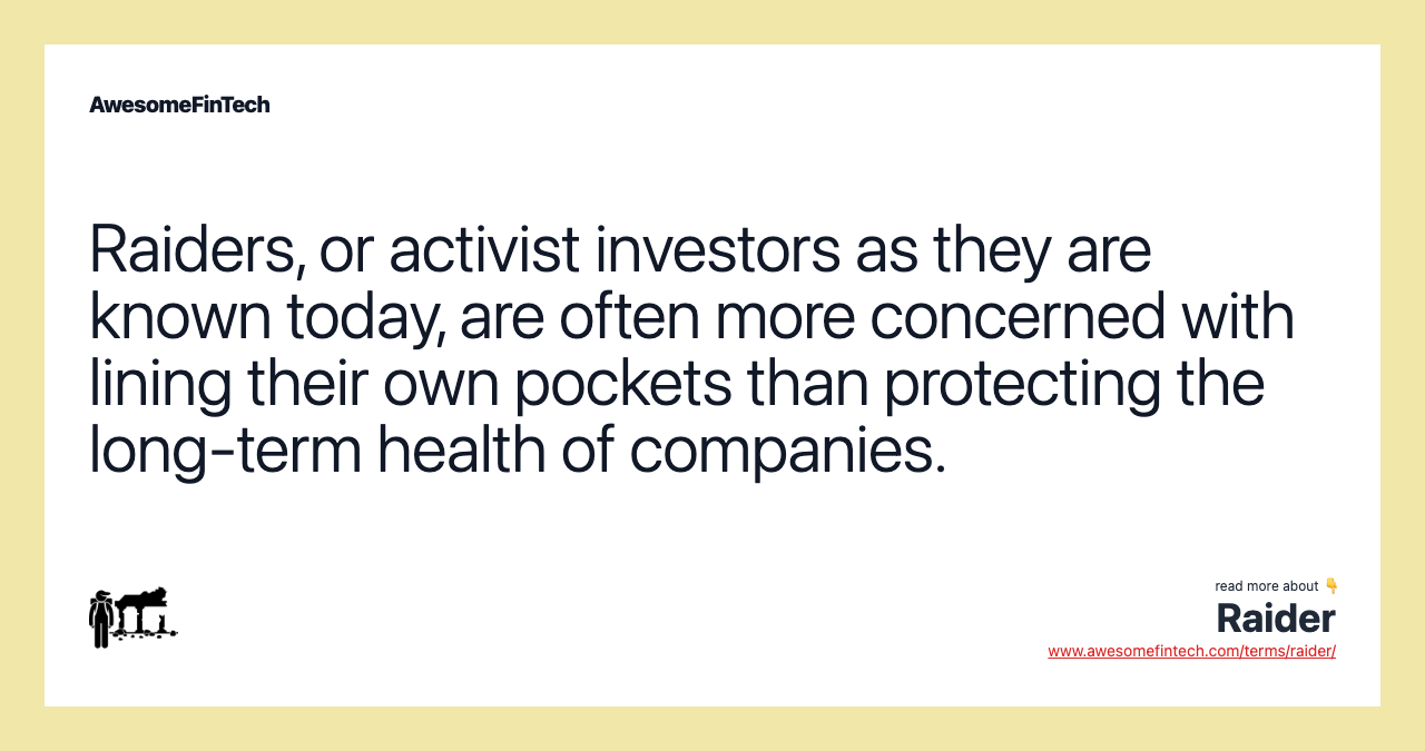 Raiders, or activist investors as they are known today, are often more concerned with lining their own pockets than protecting the long-term health of companies.