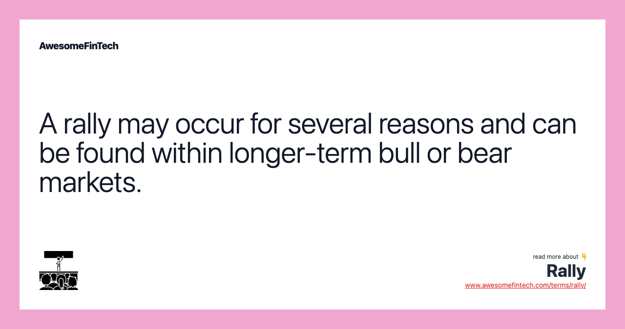 A rally may occur for several reasons and can be found within longer-term bull or bear markets.