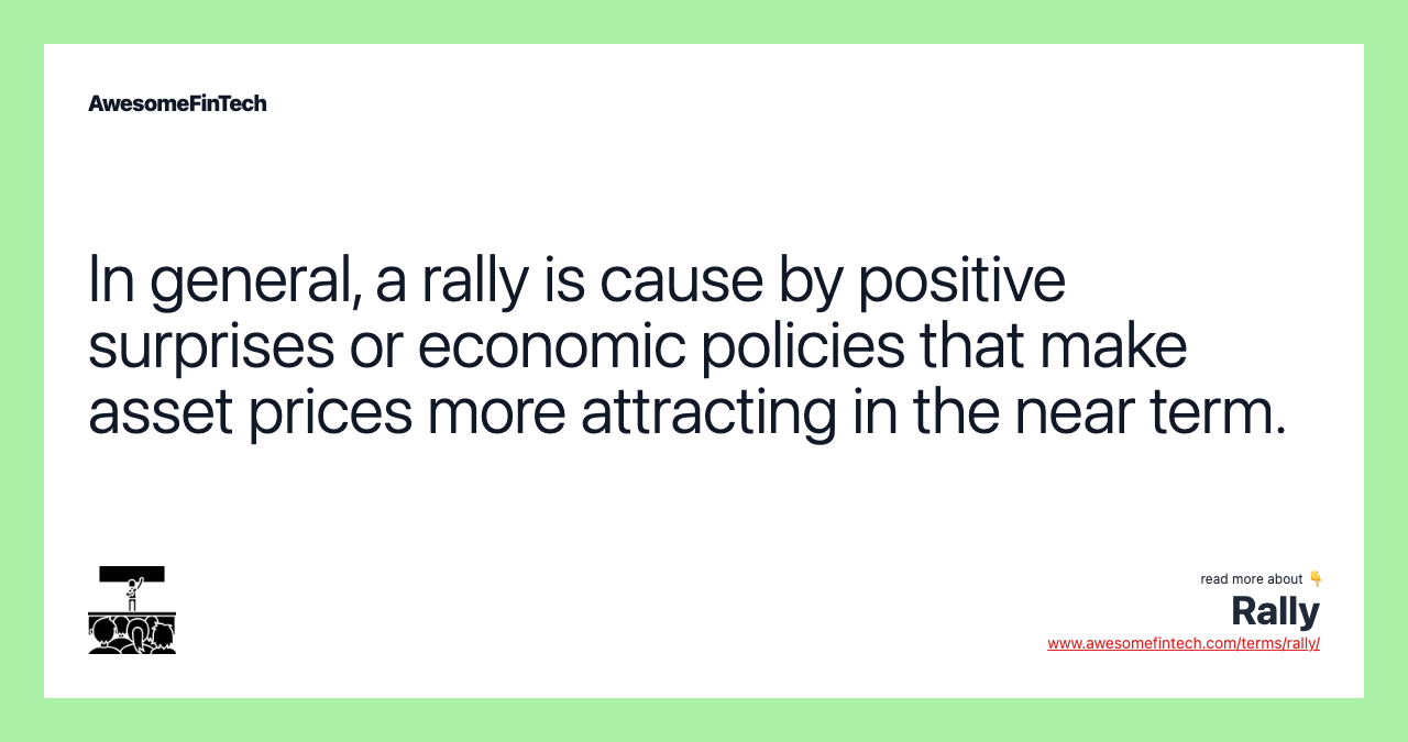 In general, a rally is cause by positive surprises or economic policies that make asset prices more attracting in the near term.