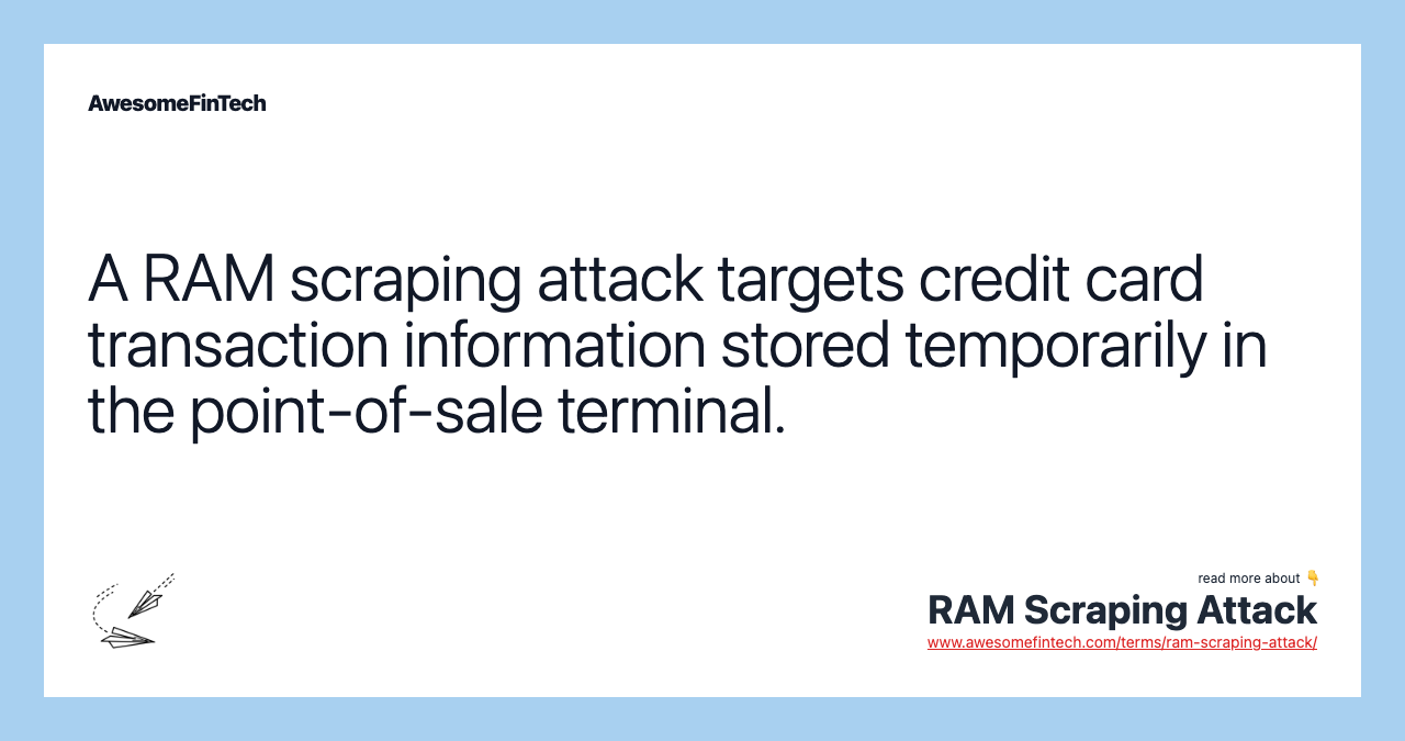 A RAM scraping attack targets credit card transaction information stored temporarily in the point-of-sale terminal.