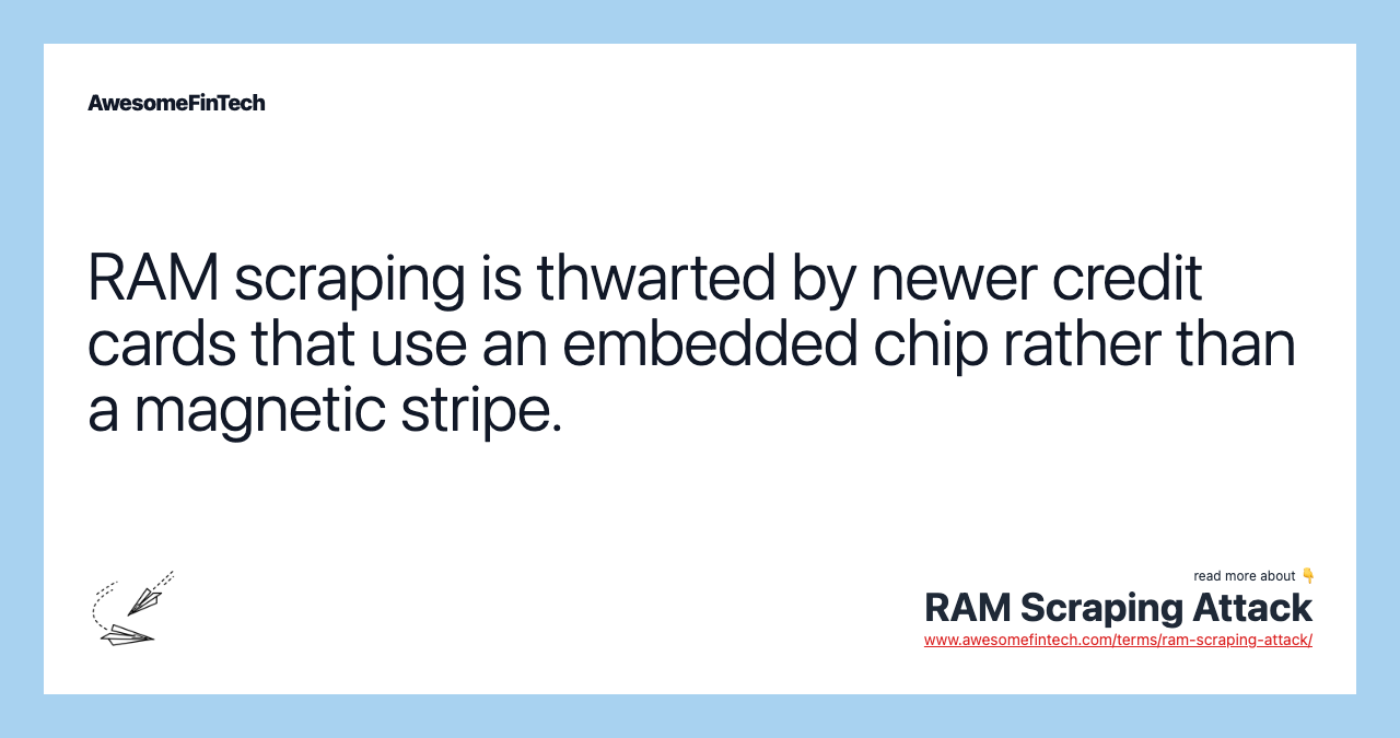 RAM scraping is thwarted by newer credit cards that use an embedded chip rather than a magnetic stripe.
