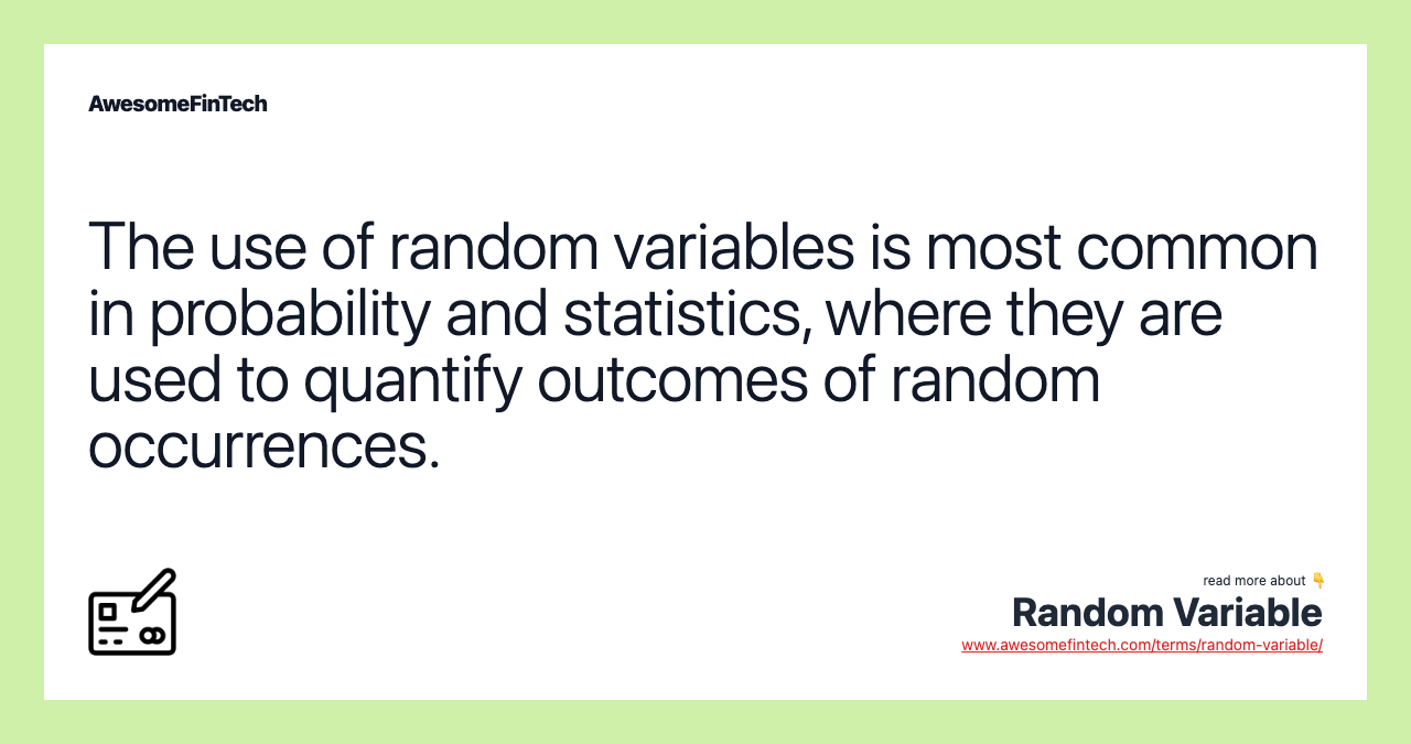 The use of random variables is most common in probability and statistics, where they are used to quantify outcomes of random occurrences.