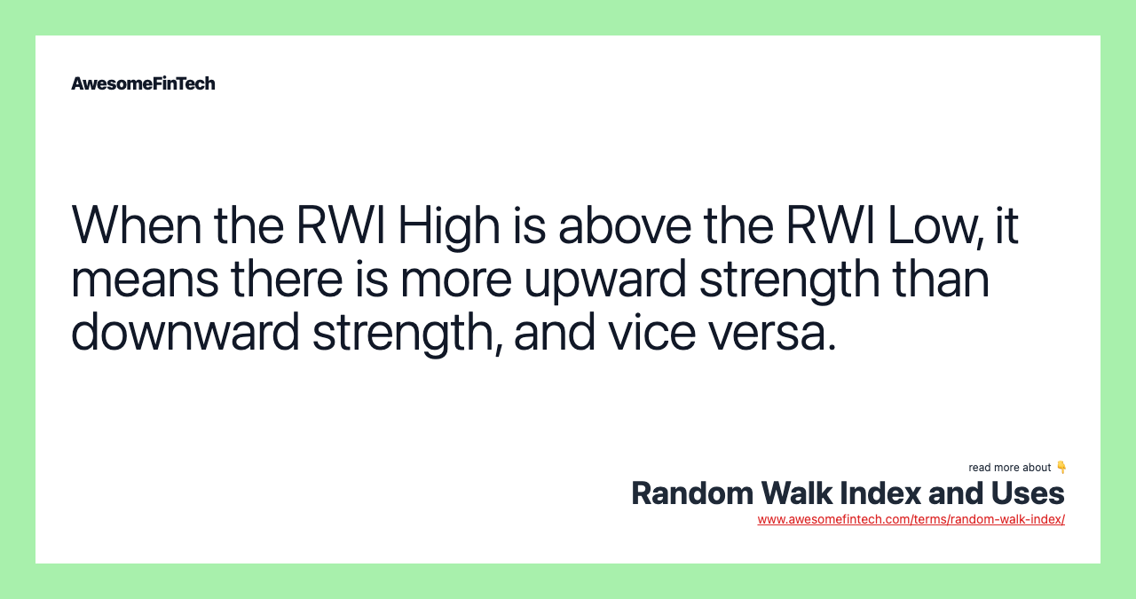 When the RWI High is above the RWI Low, it means there is more upward strength than downward strength, and vice versa.