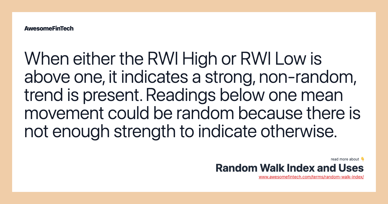 When either the RWI High or RWI Low is above one, it indicates a strong, non-random, trend is present. Readings below one mean movement could be random because there is not enough strength to indicate otherwise.