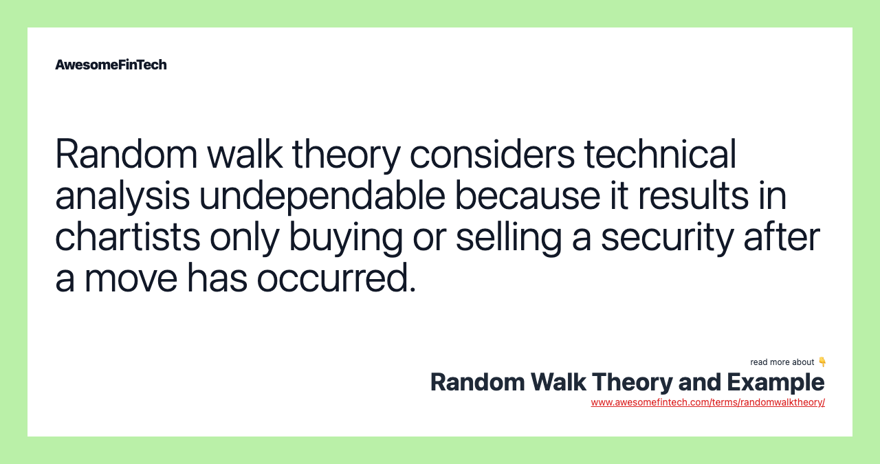 Random walk theory considers technical analysis undependable because it results in chartists only buying or selling a security after a move has occurred.