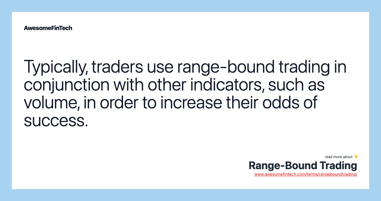 Typically, traders use range-bound trading in conjunction with other indicators, such as volume, in order to increase their odds of success.